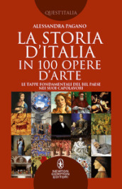 La storia D Italia in 100 opere d arte. Le tappe fondamentali del Bel Paese nei suoi capolavori