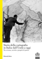 La storia della cartografia in Italia dall Unità a oggi. Tra scienza, società e progetti di potere