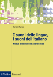 I suoni delle lingue, i suoni dell italiano. Nuova introduzione alla fonetica