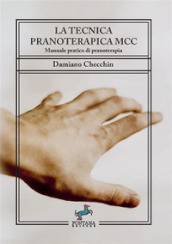 La tecnica pranoterapica MCC. Manuale pratico di pranoterapia