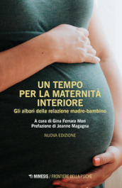 Un tempo per la maternità interiore. Gli albori della relazione madre-bambino. Nuova ediz.