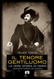 Il tenore gentiluomo. La vera storia di Mario (Giovanni Matteo De Candia). Ediz. illustrata