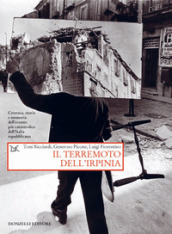 Il terremoto dell Irpinia. Cronaca, storia e memoria dell evento più catastrofico dell Italia repubblicana