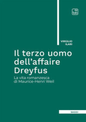 Il terzo uomo dell Affaire Dreyfus. La vita romanzesca di Maurice-Henri Weil