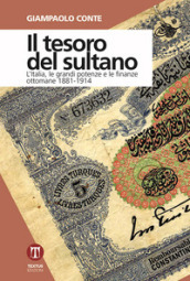 Il tesoro del sultano. L Italia, le grandi potenze e le finanze ottomane 1881-1914