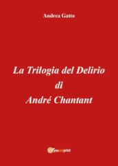 La trilogia del delirio di André Chantant