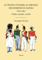 Le truppe svizzere al servizio dei Borbone di Napoli 1734-1861. Unità, uomini, eventi