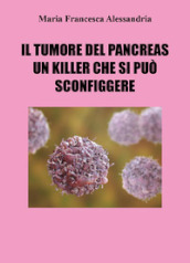 Il tumore del pancreas un killer che si può sconfiggere
