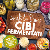 Il tuo grande libro dei cibi fermentati. Ricette e preparazioni naturali a impatto zero