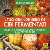 Il tuo grande libro dei cibi fermentati. Ricette e preparazioni naturali a impatto zero