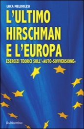 L ultimo Hirschman e l Europa. Esercizi teorici sull «auto sovversione»