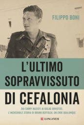L ultimo sopravvissuto di Cefalonia. Dai campi nazisti ai gulag sovietici, l incredibile storia di un eroe qualunque
