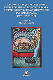 L uomo e le acque nella storia e nella cultura euromediterranea: aspetti inediti di una civilizzazione plurimillenaria (secc. VII a.C.-XX)