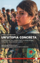 Un utopia concreta. Le montagne del Kurdistan e la rivoluzione in Rojava: un diario di viaggio