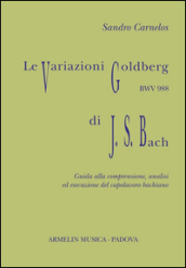 Le variazioni Goldberg di Johann Sebastian Bach. Guida alla comprensione, analisi ed esecusione all organo del capolavoro bachiano