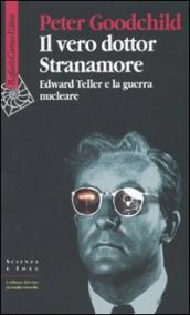 Il vero dottor Stranamore. Edward Teller e la guerra nucleare