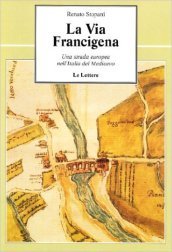 La via Francigena. Una strada europea nell Italia del Medioevo