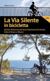 La via silente in bicicletta. 600 km all interno del Parco Nazionale del Cilento, Vallo di Diano e Alburni