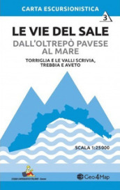 Le vie del sale dall Oltrepò Pavese al mare. 3: Torriglia e le valli Scrivia. Trebbia e Aveto. Scala 1:25.000