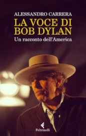 La voce di Bob Dylan. Un racconto dell America. Nuova ediz.
