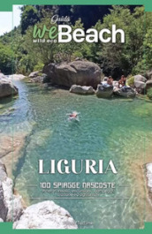 weBeach. Liguria. 100 spiagge nascoste. Itinerari insoliti, escursioni, campeggi, trattorie ed agriturismi