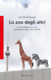 Lo zoo degli altri. Un incredibile storia vera nella Berlino della guerra fredda