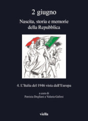 2 giugno. Nascita, storia e memorie della Repubblica. 4: L  Italia del 1946 vista dall Europa