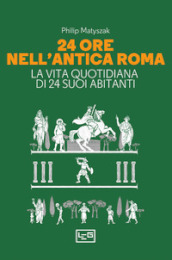 24 ore nell antica Roma. La vita quotidiana di 24 suoi abitanti