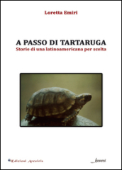 A passo di tartaruga. Storie di una latinoamericana per scelta