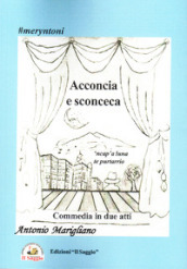 Acconcia e sconceca.  ncap a luna te purtarrio. Commedia in due atti