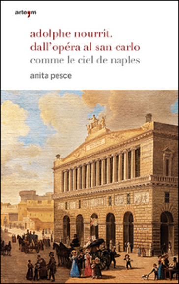 Adolphe Nourrit. Dall'Opéra al San Carlo. Comme le ciel de Naples