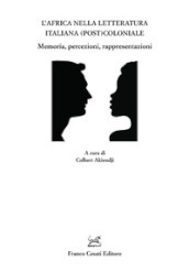 L Africa nella letteratura italiana (post)coloniale. Memoria, percezioni, rappresentazioni