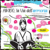 Aikido, la via dell armonia. L Aikido spiegato ai bambini