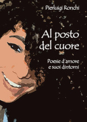 Al posto del cuore. Poesie d amore e suoi dintorni