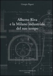 Alberto Riva e la Milano nindustriale del suo tempo