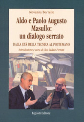 Aldo e Paolo Augusto Masullo: un dialogo serrato. Dall età della tecnica al Postumano