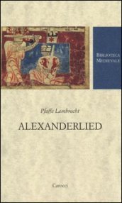 Alexanderlied. Infanzia, Tiro, morte di Dario (Alessandro di Vorau). Testo tedesco a fronte. Ediz. critica