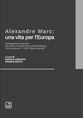 Alexandre Marc: una vita per l Europa. Passeggiate europeiste attraverso il Fondo Marc della Biblioteca «Enrico Barone»-CDE «Altiero Spinelli»