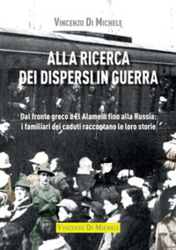 Alla ricerca dei dispersi in guerra. Dal fronte greco a El Alamein fino alla Russia: i familiari dei caduti raccontano le loro storie