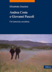Andrea Costa e Giovanni Pascoli. Un amicizia socialista