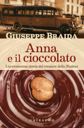 Anna e il cioccolato. L avventurosa storia del creatore della NutKao