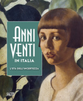 Anni Venti in Italia. L età dell incertezza. Catalogo della mostra (Genova, 05 ottobre 2019-01 marzo 2020). Ediz. illustrata