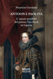 Antoon e Paolina. L amore proibito del pittore Van Dyck in Liguria