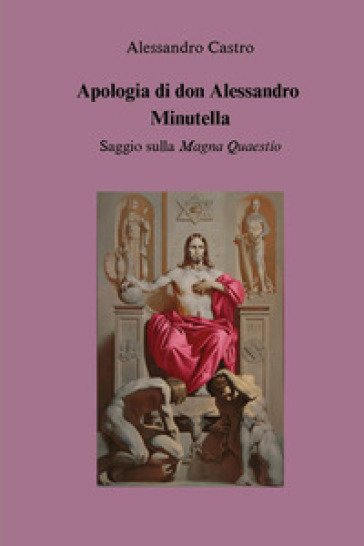 Apologia di don Alessandro Minutella. Saggio sulla «Magna quaestio»