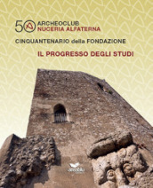 Archeoclub Nuceria Alfaterna, cinquantenario della fondazione. Il progresso degli studi