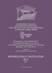 Archeologia e calcolatori (2017). Nuova ediz.. 28/2: Knowledge, analysis and innovative methods for the study and the dissemination of ancient urban areas. Proceedings of the KAINUA 2017 International Conference in honour of professor Giuseppe Sassatelli s 70th birthday (Bologna, 18-21 april 2017)