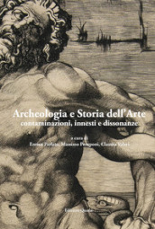 Archeologia e storia dell arte. contaminazioni, innesti e dissonanze