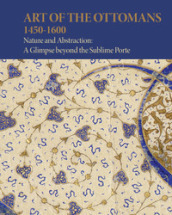 Art of the Ottomans (1450-1600). Nature and abstraction: a glimpse beyond the Sublime Porte