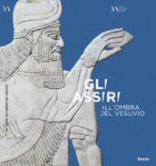 Gli Assiri all ombra del Vesuvio. Catalogo della mostra (Napoli, 3 luglio-16 settembre 2019)