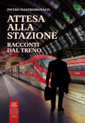 Attesa alla stazione. Racconti dal treno